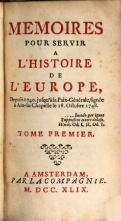 Mémoires pour servir à l'histoire de l'Europe depuis 1740 jusqu'a la Paix-générale, T. 1 (1749)