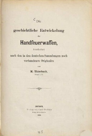 Die geschichtliche Entwickelung der Handfeuerwaffen : bearbeitet nach den in den deutschen Sammlungen noch vorhandenen Originalen, 1