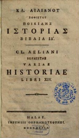 Kl. Ailianu Sophistu Poikilēs Historias Biblia ID. : = Cl. Aeliani Sophistae Variae Historiae Libri XIV.