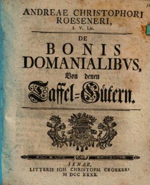 Andrae Christophori Roeseneri, I. V. Lic. De Bonis Domanialibvs, Von denen Taffel-Gütern