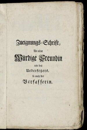 Zueignungs-Schrift, An eine Würdige Freundin wie des Uebersetzers, so auch der Verfasserin.