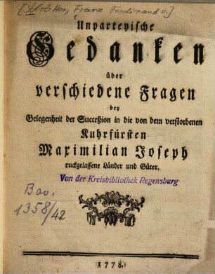 Unparteyische Gedanken über verschiedene Fragen bey Gelegenheit der Succeßion in die von dem verstorbenen Kuhrfürsten Maximilian Joseph ruckgelassene Länder und Güter