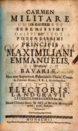 Carmen Militare In Castris Serenissimi ... Principis Maximiliani Emanuelis ... Mense Octobri Anno M.DCI ad Bavariæ Metropolin positis, revisis, illustratis, Decantatum