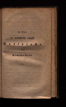 Ueber die wahrscheinlich richtigste Aussprache der Griechischen Vocale.