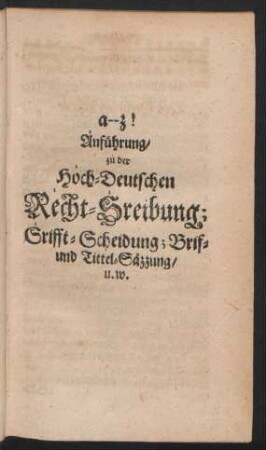 Anführung zu der Hoch-Deutschen Recht-Schreibung; Srifft-Scheidung; Brif- und Tittel Säzzung/ u.w.