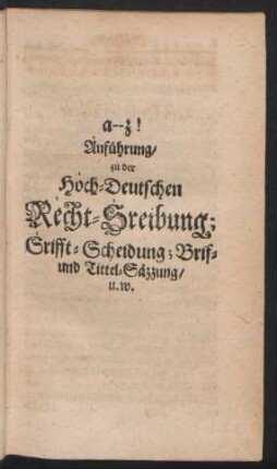 Anführung zu der Hoch-Deutschen Recht-Schreibung; Srifft-Scheidung; Brif- und Tittel Säzzung/ u.w.