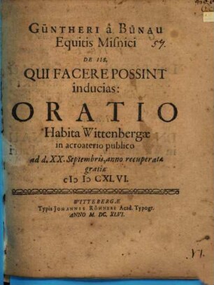 Güntheri a Bünau ... De iis, qui facere possint inducias, oratio : habita Wittenbergae ... ad d. XX. Septembris ... MDCXLVI
