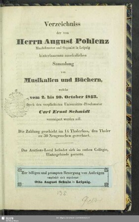 Verzeichniss der von Herrn August Pohlenz Musikdirector und Organist in Leipzig hinterlassenen ansehnlichen Sammlung von Musikalien und Büchern, welche vom 2. bis 10. October 1843. durch den verpflichteten Universitäts-Proclamator Carl Ernst Schmidt versteigert werden soll