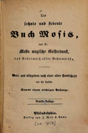 Das sechste und siebente Buch Mosis : das ist: Mosis magische Geisterkunst, das Geheimniss aller Geheimnisse ; Wort- und bildgetreu nach einer alten Handschrift mit 23 Tafeln ; Sammt einem wichtigen Anhange