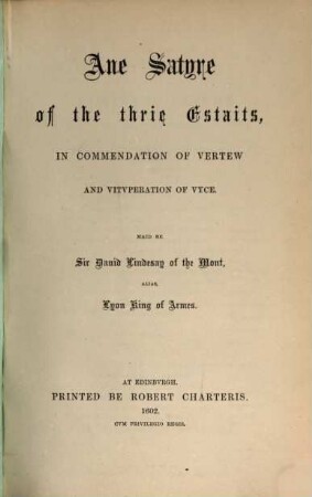 Sir David Lyndesay's works. 4, Ane satyre of the thrie Estaits, in commendation of vertew and vitvperation of vyce