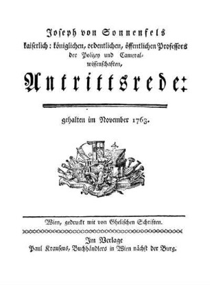 Joseph von Sonnenfels kaiserlich: königlichen, ordentlichen, öffentlichen Professsors der Polizey und Cameralwissenschaften, Antrittsrede: gehalten im November 1763.