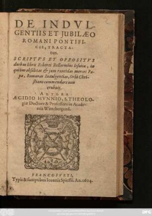 De Indulgentiis Et Iubilaeo Romani Pontificis, Tractatus : Scriptus Et Oppositus duobus libris Roberti Bellarmini Iesuitae ...