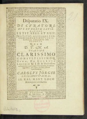 Disputatio IX. De Curatoribus Et Eorum Satisdatione : Ex Tit. XXIII. Et XXIV. Institut. Aliisque Concordantibus Iuris Civilis Textibus Deprompta