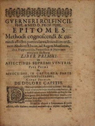 Gverneri Rolfincii Hamburgensis, Phil. Et Medicinæ Doctoris, Professoris Publici Epitome methodi cognoscendi & curandi particulares corporis affectus, secundum ordinem Abubetri Rhazæ ad Regem Mansorem libro nono, Hippocraticis, Paracelsicis & Harveanis principiis illustratæ & recognitæ, Philiatrorum in gratiam adornata & exscripta