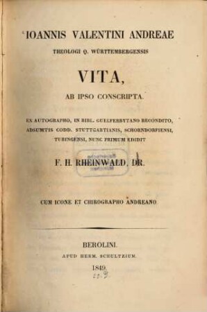 Ioannis Valentini Andreae Theologi Q. Württembergensis Vita, ab ipso conscripta : Ex autographo, in Bibl. Guelferbytano reconditio, adsumtis codd. Stuttgartianis, Schorndorfiensi, Tubingensi ; cum icone et chirographo Andreano