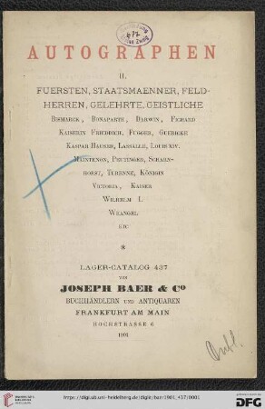 Nr. 437: Lagerkatalog / Josef Baer & Co., Frankfurt a.M.: Autographen (Teil 2): Fürsten, Staatsmänner, Feldherren, Gelehrte, Geistliche : Bismarck, Bonaparte, Darwin, Fichard, Kaiserin Friedrich, Fugger, Guericke, Kaspar Hauser, Lassalle, Louis XIV., Maintenon, Peutinger, Scharnhorst, Turenne, Königin Victoria, Kaiser Wilhelm I., Wrangel etc.