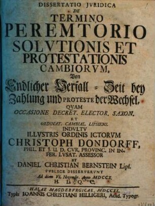 Dissertatio Jvridica De Termino Peremtorio Solvtionis Et Protestationis Cambiorvm : = Von Endlicher Verfall-Zeit bey Zahlung und Proteste der Wechsel