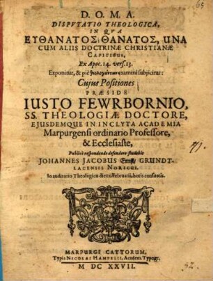 Dispvtatio theologica, in qva euthanatos thanatos, una cum aliis doctrinae Christianae capitibus, ex Apoc. 14. vers. 13. exponitur, & pie theologuntōn examini subiicitur