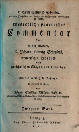 D. Ernst Gottfried Schmidts theoretisch-practischer Commentar über seines Vaters, D. Johann Ludwig Schmidts, practisches Lehrbuch von gerichtlichen Klagen und Einreden, 2