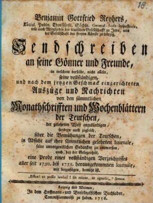 Benjamin Gottfried Reyhers Sendschreiben an seine Gönner und Freunde, 1. ... Auszüge und Nachrichten von den sämmtlichen Monathschrifften und Wochenblättern der Teutschen, ... auch ... eine Probe eines vollständigen Verzeichnisses aller seit 1750 biß 1755 herausgekommenen Iournale ... - 1756. - 28 S.