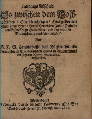 Landtags-Abschied, zwischen ... Heinr. Julio, Bischof zu Halberstadt ... und der Landschafft : Braunschweig zu Gandersheimb ... 1601 auffgericht