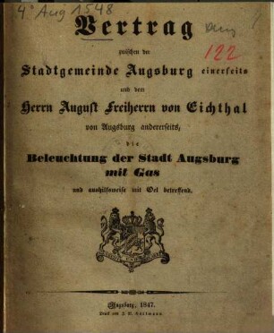 Vertrag zwischen der Stadtgemeinde Augsburg einerseits und dem Herrn August Freiherrn von Eichthal von Augsburg andererseits, die Beleuchtung der Stadt Augsburg mit Gas und aushilfsweise mit Oel betreffend