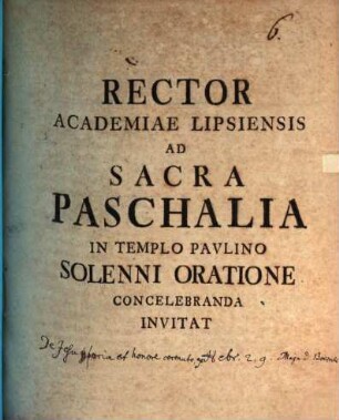 Rector Universitatis Lipsiensis ad sacra resurrectionis domini et servatoris Iesu Christi ... pie celebranda inivitat. 1729