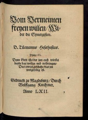 Vom Vermeinten || freyen willen/ Wi=||der die Synergisten.|| D. Tilemanus Hesshusius.|| ... ||