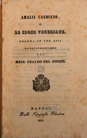 Amalia Candiano o Le spose veneziane : dramma in tre atti ; da rappresentarsi nel Real Teatro del Fondo
