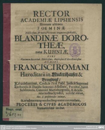 Rector academiae Lipsiensis ... foeminae ... Blandinae Dorotheae, natae Kuhniae, viri ... Francisci Romani haereditarii in Muckershausen & Braußwigk ... intimat ... proceres & cives academicos ... invitat : [progr. ad exequias Bland. Doroth. natae Kuhiae, Franc. Romani viduae]