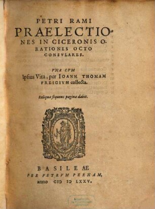Petri Rami praelectiones in Ciceronis orationes octo consulares : una cum ipsius vita, per Ioann. Thomam Freigium collecta