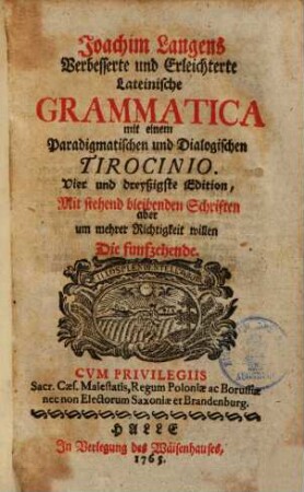 Verbesserte und erleichterte lateinische Grammatica : mit seinem Paradigmatischen & Dialogischen Tirocinio