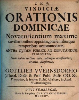 Vindiciae orationis dominicae novaturientium maxime cavillationibus oppositae praesentibusque temporibus accommodatae : antea quidem publice ad disputandum propositae, nunc autem tertium editae, novisque accessionibus ac notis locupletutae