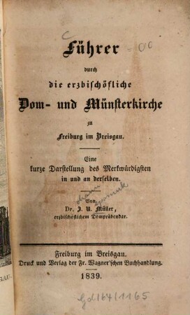 Führer durch die erzbischöfliche Dom- und Münsterkirche zu Freiburg im Breisgau : eine Darstellung des Merkwürdigsten in und an derselben