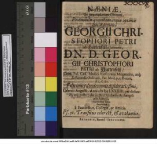 Naeniae, In praematurum Obitum Praenobilis quondam ... Adolescentis Georgii Christophori Petri ab Hartenfelß/ Iunioris, Dn. D. Georgii Christophori Petri ab Hartenfelß/ Com. Pal. Caes. Medici Electoralis Moguntini, atq[ue] Erffurtensis Ordinarii, Fac. Med. p.t. Decani, P.L.C. &c. Filii unici duodecennis desideratissimi, Calend. Augusti, Anni MDCLXXXIII. pie defuncti, atq[ue] postero die in Divi Michaelis Archangeli aede humati