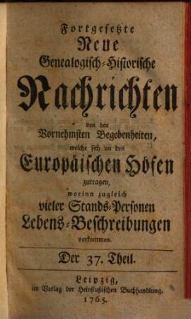 Fortgesetzte neue genealogisch-historische Nachrichten von den vornehmsten Begebenheiten, welche sich an den europäischen Höfen zutragen. 4. 1765/66