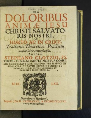 De Doloribus Animae Jesu Christi Salvatoris Nostri, In Horto Ac in Cruce : Tractatus Theoretico-Practicus duobus libris comprehensus