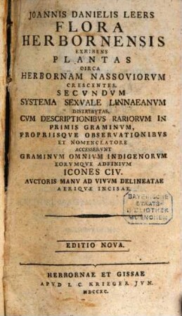 Joannis Danielis Leers Flora Herbornensis Exhibens Plantas Circa Herbornam Nassoviorum Crescentes : Secundum Systema Sexuale Linnaeanum Distributas, Cum Descriptionibus Rariorum In Primis Graminum, Propriisque Observationibus Et Nomenclatore Accesserunt Graminum Omnium Indigenorum Eorumque Adfinium Icones CIV. Auctoris Manu Ad Vivum Delineatae Aerique Incisae
