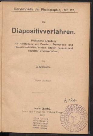 Die Diapositivverfahren : praktische Anleitung zur Herstellung von Fenster-, Stereoskop- und Projektionsbildern mittels älterer, neuerer und neuester Druckverfahren
