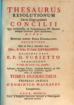 Thesaurus resolutionum Sacrae Congregationis Concilii, quae consentanee ad Tridentinorum PP. decreta aliasque iuris canonici sanctiones ... prodierunt in causis : anno .., 12. 1743