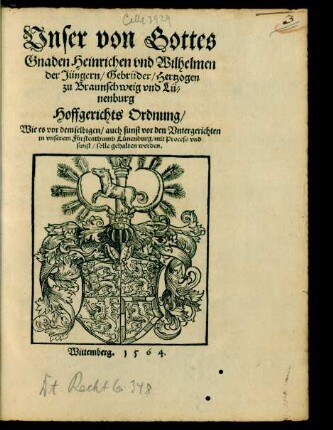 Vnser von Gottes || Gnaden Heinrichen vnd Wilhelmen || der Jüngern/ Gebrüder/ Hertzogen || zu Braunschweig vnd Lü=||nenburg || Hoffgerichts Ordnung/|| Wie es vor demselbigen/ auch sunst vor den Vntergerichten || in vnserem Fürstenthumb Lünenburg/ mit Process vnd || sunst/ solle gehalten werden.||