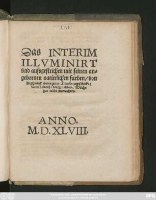 Das INTERIM || ILLVMINIRT || vnd aussgestrichen mit seinen an=||gebornen natürlichen farben/ von || Augspurgk einem guten Freunde zugeschickt/|| Cum Scholijs Marginalibus, Welche || gar nicht zuuerachten.||