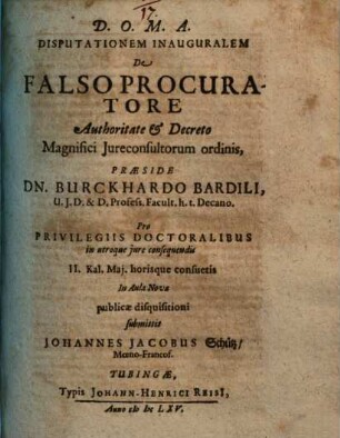 Disputationem Inauguralem De Falso Procuratore ... Praeside Dn. Burckhardo Bardili ... publicae disquisitioni submittit Johannes Jacobus Schütz, Moeno-Francof.