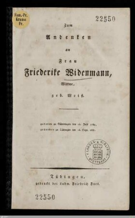 Zum Andenken an Frau Friederike Widenmann, Wittwe, geb. Weiß : geboren zu Gärtringen den 13. Juli 1769, gestorben zu Tübingen den 18. Sept. 1837