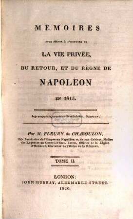 Mémoires pour servir à l'histoire de la vie privée, du retour, et du règne de Napoléon en 1815. 2