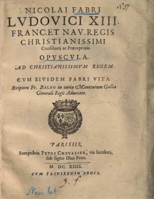 Opuscula : Ad Christianissimum Regem, cum ejusdem Fabri vita