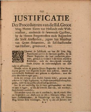 Justificatie Der Proceduyren van de Ed. Gr. Mog. Heeren Staten van Hollant ende Westvrieslant, raekende de swevende Questien by de Heeren Burgemeesters ende Regeerders der Stadt Amsterdam, Jegens Syn Majesteyt van Groot-Britannien, Als Erf-Stadthouder van Hollant, gemoveert : Nevens Aenwysinge Dat de gemelte Heeren Burgemeesters, ende Regeerders oock ten principalen in haer sustinue sijn ongefundeert