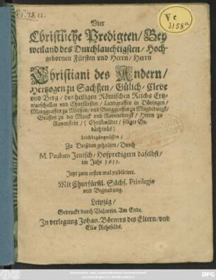 Vier Christliche Predigten/ Bey weiland des Durchlauchtigsten/ Hochgebornen Fürsten und Herrn/ Herrn Christiani des Andern/ Hertzogen zu Sachßen ... und Churfürsten ... Leichbegängnüssen