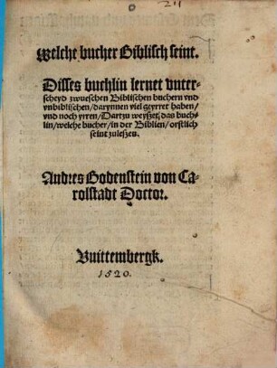 Welche bucher Biblisch seint : Disses buchlin lernet vnterscheyd zwueschen Biblischen buchern vnd vnbiblischen, darynnen viel geyrret haben vnd noch yrren ; Dartzu weyszet das buchlin, welche bucher, in der Biblien, orstlich seint zuleszen