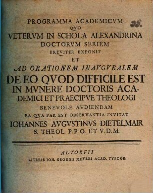 Programma academicvm qvo vetervm in schola Alexandrina doctorvm seriem breviter exponit et ad orationem inavguralem de eo qvod difficile est in mvnere doctoris academici et praecipve theologi